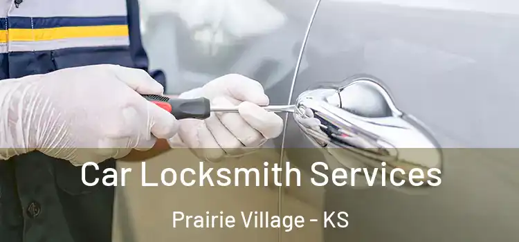 Car Locksmith Services Prairie Village - KS